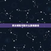 男女婚配马配什么属相最佳，属马的和什么属相最配 属马的属相婚配表