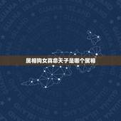 属相狗女真命天子是哪个属相，属狗的女人和什么属相最般配