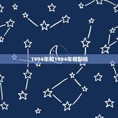1994年和1994年相配吗，1994出生的男女相配吗
