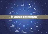 1980属猴劫难三次能度过吗，1980属猴的一生劫难