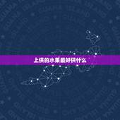 上供的水果最好供什么，大年三十给佛上供用几样东西