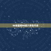 96年鼠和98虎八字合不合，1996年属鼠男和1998属虎女相配吗