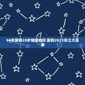 94年属狗28岁姻缘如何 属狗2022年三大喜事