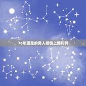 76年属龙的男人感情上顺利吗，76年龙2022 遇真爱