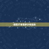 现在37岁是多少年生的，37岁是那年出生的