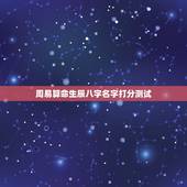 周易算命生辰八字名字打分测试，周易免费生辰八字测名起名五格打分