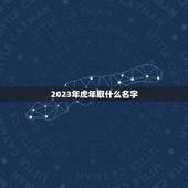 2023年虎年取什么名字 2023年虎宝宝取什么名字最好