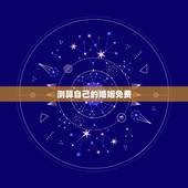 测算自己的婚姻免费，免费生辰八字算婚姻