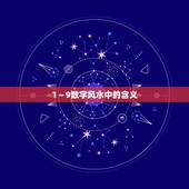 1～9数字风水中的含义，1至9在风水上有什么含义