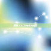 属猴人2022年每月运势，属猴人2022 年运势运程每月
