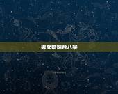 男女婚姻合八字，合八字 配姻缘