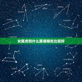 女属虎和什么属相相处比较好，女属虎6月的和什么属相最配最合适呢