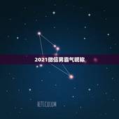 2021微信男霸气昵称，微信昵称男人霸气十足的有哪些？