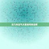 这几年运气太差如何转运呢 人几年一转运