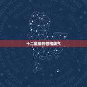 十二星座的性格脾气，12星座人物的性格是什么？