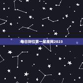 每日财位第一星座网2023，每日运势第一星座网