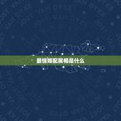 最佳婚配属相是什么，属鼠最佳配偶是什么属相
