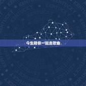 今生陪你一起走歌曲，今生和你一起走，走过人生每个路口 请问是什么歌？
