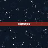 婚姻配对大全，十二星座中各个星座的十二星座配对表？