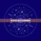 生肖龙女生什么属相最好，属龙女和什么属相最配