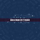 朋友之间缘分尽了的表现，形容缘分已尽的句子有哪些？