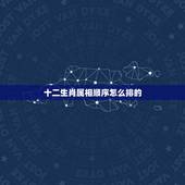 十二生肖属相顺序怎么排的，十二生肖按照顺序怎么排？