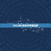 2022年5月份天秤座运势，天秤座2022年全年运势