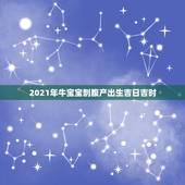 2021年牛宝宝剖腹产出生吉日吉时，预产期7月（阴历）的牛宝宝出生吉日
