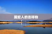 属蛇人的吉祥物，2022 蛇年吉祥物