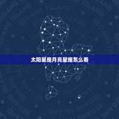 太阳星座月亮星座怎么看，怎么查自己是太阳星座还是月亮星座