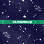 夫妻八字相克怎么化解，夫妻五行相克怎么化解