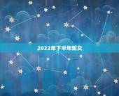 2022年下半年蛇女，2022年蛇女运势及运程