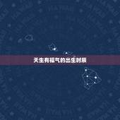 天生有福气的出生时辰，颜值高的出生时辰