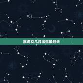 属虎女几月出生最旺夫，属虎女人八月农历八月十五好不好了