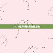2021运势好到爆的星座女，2021年运势最好的星座女