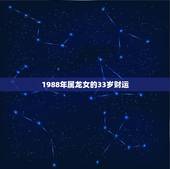 1988年属龙女的33岁财运，属龙人34岁转运年