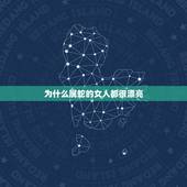 为什么属蛇的女人都很漂亮，属蛇的女人一般很漂亮