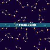 十二生肖流年运势详解，十二生肖每月运势详解2023