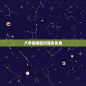 八字姻缘配对算命免费，八字合婚-八字合婚生辰八字配对-字合婚免费算命生