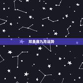 双鱼座九月运势，九月份双鱼座的各方面运势是怎么样的呢？