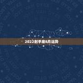 2022射手座8月运势，射手座女生8月运势怎么样？