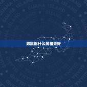 男鼠配什么属相更好，属蛇什么属相更好
