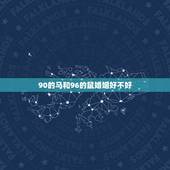 90的马和96的鼠婚姻好不好，84年属鼠的男生跟90年属马的女生婚姻怎