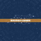 属狗女的和什么属相最配，属狗的和什么属相最配