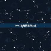 2022生肖狗运势大全，属狗2021年运势及运程每月运程