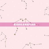 属虎的乳名有福气点的，属马的几月出生更好命
