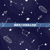 婚配合八字是怎么合的，八字合婚的原理，什么样的两个八字才算是相合的