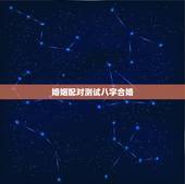 婚姻配对测试八字合婚，八字婚姻配对测试