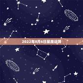 2022年8月6日星座运势，1976年农历8月初6日早上9点半至11点