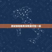 测试你和他有没有缘分在一起，有没有 测试你和他是否有缘的小测试啊？